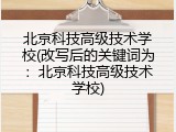 北京科技高级技术学校(改写后的关键词为：北京科技高级技术学校)