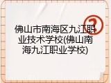 佛山市南海区九江职业技术学校(佛山南海九江职业学校)