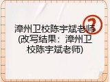 漳州卫校陈宇斌老师(改写结果：漳州卫校陈宇斌老师)