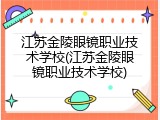 江苏金陵眼镜职业技术学校(江苏金陵眼镜职业技术学校)