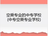空乘专业的中专学校(中专空乘专业学校)