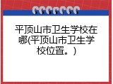 平顶山市卫生学校在哪(平顶山市卫生学校位置。)