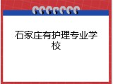 石家庄有护理专业学校