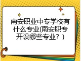 南安职业中专学校有什么专业(南安职专开设哪些专业？)