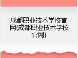 成都职业技术学校官网(成都职业技术学校官网)