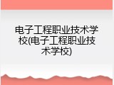 电子工程职业技术学校(电子工程职业技术学校)