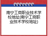 南宁工商职业技术学校地址(南宁工商职业技术学校地址)