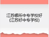 江苏哪所中专学校好(江苏好中专学校)