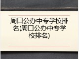 周口公办中专学校排名(周口公办中专学校排名)