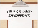 护理学校多少钱(护理专业学费多少)