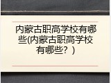 内蒙古职高学校有哪些(内蒙古职高学校有哪些？)