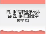 四川护理职业学校排名(四川护理职业学校排名)