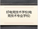 好电竞技术学校(电竞技术专业学校)