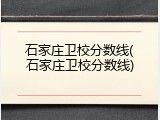石家庄卫校分数线(石家庄卫校分数线)