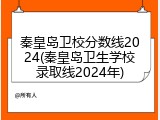 秦皇岛卫校分数线2024(秦皇岛卫生学校录取线2024年)