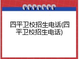四平卫校招生电话(四平卫校招生电话)