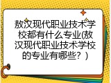 敖汉现代职业技术学校都有什么专业(敖汉现代职业技术学校的专业有哪些？)