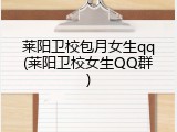 莱阳卫校包月女生qq(莱阳卫校女生QQ群)