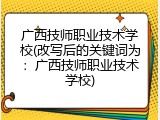 广西技师职业技术学校(改写后的关键词为：广西技师职业技术学校)