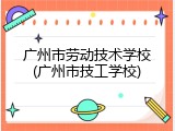 广州市劳动技术学校(广州市技工学校)