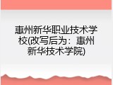惠州新华职业技术学校(改写后为：惠州新华技术学院)
