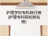 护理学校专科排行榜(护理专科院校排名榜)