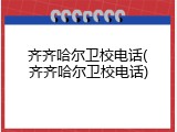 齐齐哈尔卫校电话(齐齐哈尔卫校电话)