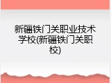 新疆铁门关职业技术学校(新疆铁门关职校)