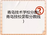 青岛技术学校分数(青岛技校录取分数线)