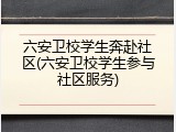 六安卫校学生奔赴社区(六安卫校学生参与社区服务)