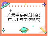 广元中专学校排名(广元中专学校排名)