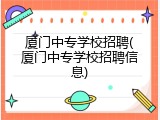 厦门中专学校招聘(厦门中专学校招聘信息)