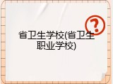 省卫生学校(省卫生职业学校)