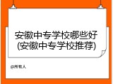 安徽中专学校哪些好(安徽中专学校推荐)