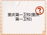 重庆第一卫校(重庆第一卫校)