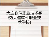 大连软件职业技术学校(大连软件职业技术学校)