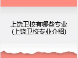 上饶卫校有哪些专业(上饶卫校专业介绍)