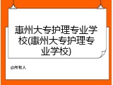 惠州大专护理专业学校(惠州大专护理专业学校)