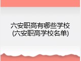 六安职高有哪些学校(六安职高学校名单)
