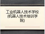 工业机器人技术学校(机器人技术培训学院)