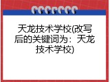 天龙技术学校(改写后的关键词为：天龙技术学校)