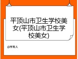 平顶山市卫生学校美女(平顶山市卫生学校美女)