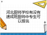 河北厨师学校有没有速成班厨师中专生可以报名