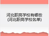 河北职高学校有哪些(河北职高学校名单)