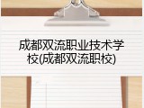 成都双流职业技术学校(成都双流职校)