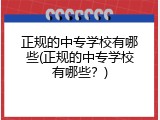 正规的中专学校有哪些(正规的中专学校有哪些？)