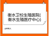 衡水卫校生殖医院(衡水生殖医疗中心)