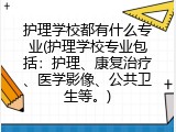 护理学校都有什么专业(护理学校专业包括：护理、康复治疗、医学影像、公共卫生等。)