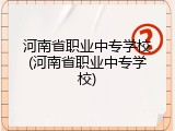 河南省职业中专学校(河南省职业中专学校)