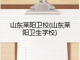 山东莱阳卫校(山东莱阳卫生学校)